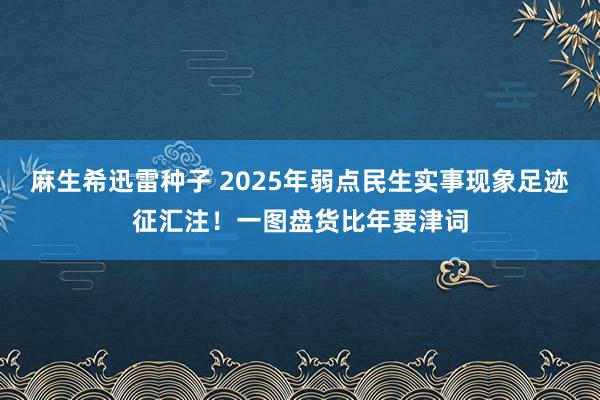 麻生希迅雷种子 2025年弱点民生实事现象足迹征汇注！一图盘货比年要津词