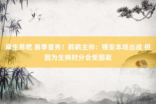 麻生希吧 赛季首秀！鹈鹕主帅：锡安本场出战 但因为生病时分会受圆寂