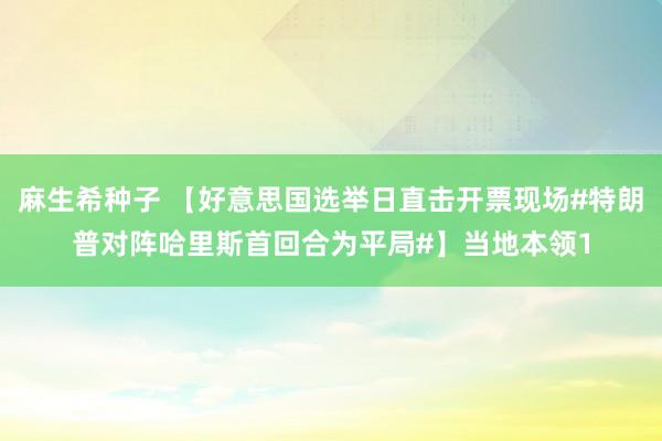 麻生希种子 【好意思国选举日直击开票现场#特朗普对阵哈里斯首回合为平局#】当地本领1