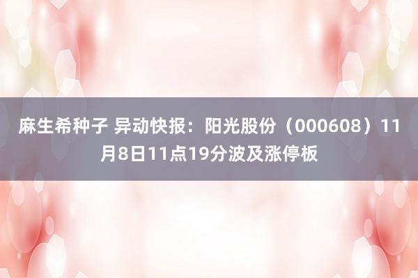 麻生希种子 异动快报：阳光股份（000608）11月8日11点19分波及涨停板