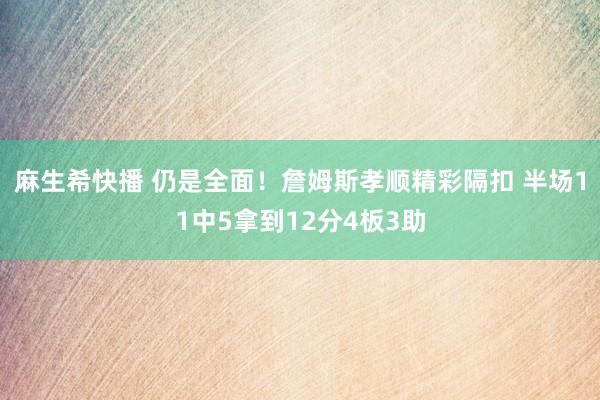 麻生希快播 仍是全面！詹姆斯孝顺精彩隔扣 半场11中5拿到12分4板3助