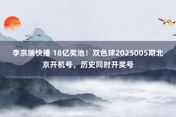 李宗瑞快播 18亿奖池！双色球2025005期北京开机号，历史同时开奖号